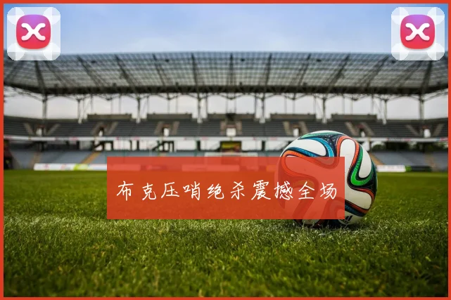 布克压哨绝杀震撼全场