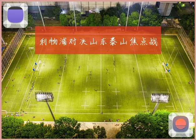 利物浦对决山东泰山焦点战